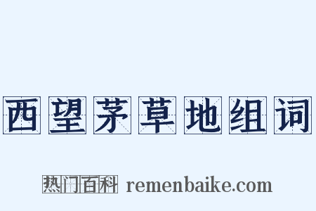 西望茅草地组词是什么意思的图片